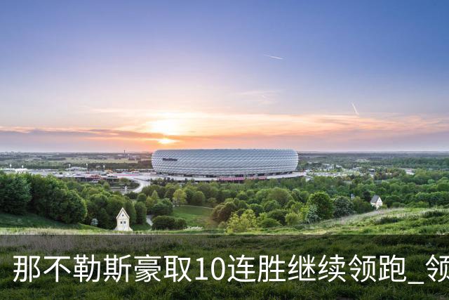 那不勒斯豪取10连胜继续领跑 领先第2名米兰多达8分